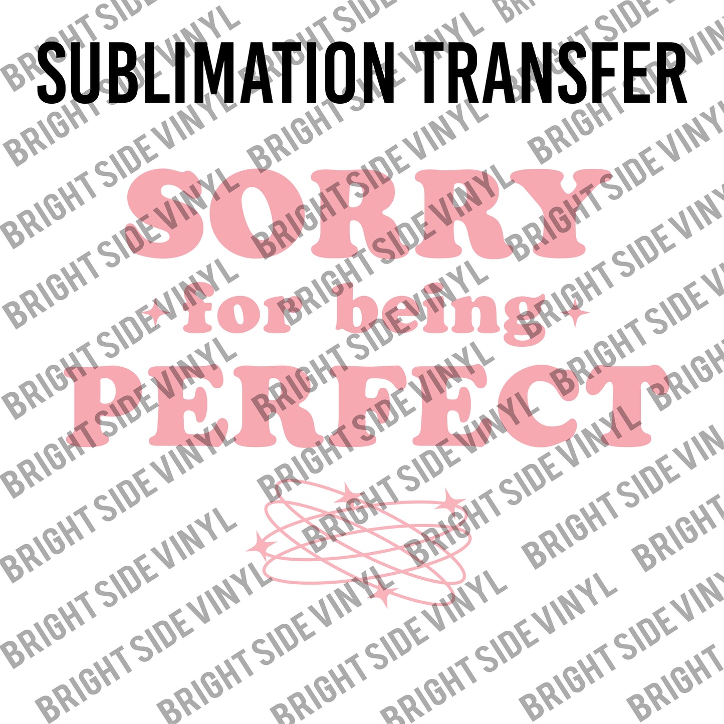 Sorry For Being Perfect (Sublimation Transfer)