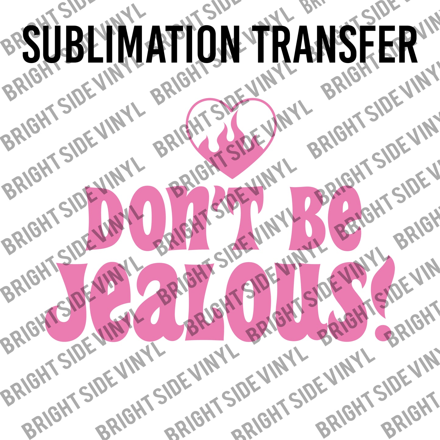 Don’t Be Jealous (Sublimation Transfer)