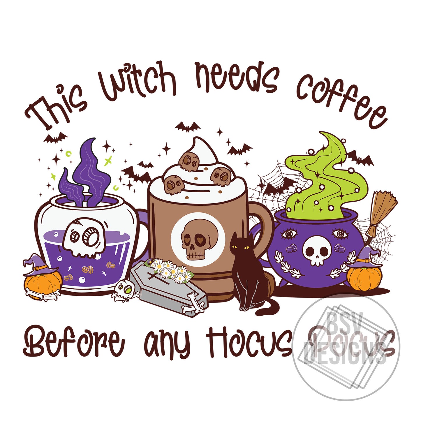 This Witch Needs Coffee Before Any Hocus Pocus (Sublimation Transfer)